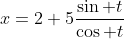 x=2+5\frac{\sin t}{\cos t}