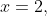 x=2,