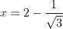 x=2-\frac{1}{\sqrt{3}}