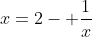 x=2- \frac{1}{x}
