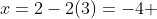 x=2-2(3)=-4 