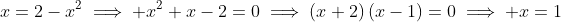 x=2-x^2\implies x^2+x-2=0\implies\left(x+2\right)\left(x-1\right)=0\implies x=1