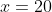 x=20
