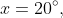 x=20^{\circ},