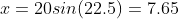 x=20sin(22.5)=7.65
