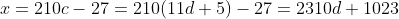 x=210c-27=210(11d+5)-27=2310d+1023