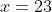 x=23