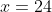 x=24