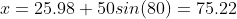 x=25.98+50sin(80)=75.22