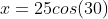 x=25cos(30)