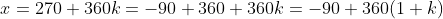 x=270+360k=-90+360+360k=-90+360(1+k)