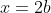 x=2b