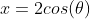 x=2cos(\theta)