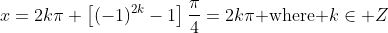 x=2k\pi+\left[(-1)^{2k}-1\right]\frac{\pi}{4}=2k\pi\mbox{ where }k\in Z