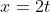 x=2t