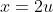 x=2u