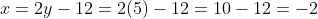 x=2y-12=2(5)-12=10-12=-2
