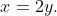 x=2y.