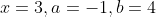 x=3,a=-1,b=4