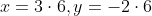 x=3\cdot6,y=-2\cdot6