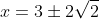 x=3\pm2\sqrt{2}