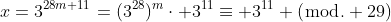 x=3^{28m+11}=(3^{28})^m\cdot 3^{11}\equiv 3^{11} (\bmod. 29)