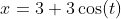x=3+3\cos(t)