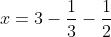 x=3-\frac{1}{3}-\frac{1}{2}