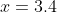 x=3.4