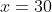 x=30