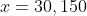 x=30,150