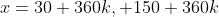 x=30+360k, 150+360k