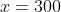 x=300