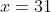 x=31