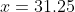 x=31.25