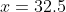 x=32.5