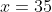 x=35