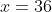 x=36