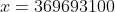 x=369693100