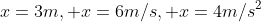 x=3m, x=6m/s, x=4m/s^2