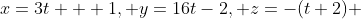x=3t + 1, y=16t-2, z=-(t+2) 