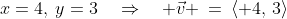 x=4,\:y=3\quad\Rightarrow\quad \vec{v} \:=\:\langle 4,\,3\rangle