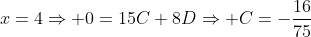 x=4\Rightarrow 0=15C+8D\Rightarrow C=-\frac{16}{75}