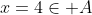 x=4\in A