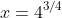 x=4^{3/4}