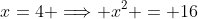 x=4 \Longrightarrow x^2 = 16