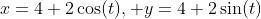 x=4+2\cos(t), y=4+2\sin(t)