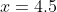 x=4.5
