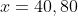 x=40,80