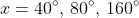 x=40^{\circ},\,80^{\circ},\,160^{\circ}